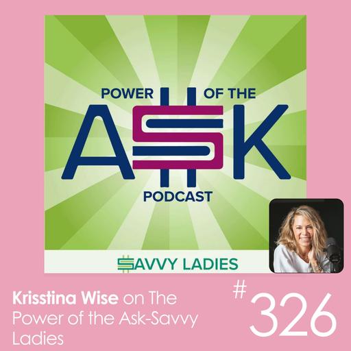 #326: The Power of the Ask-Savvy Ladies - Balancing Health & Success with Krisstina Wise
