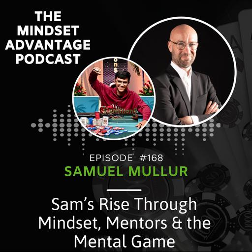 168 - Samuel Mullur - Sam's Rise Through Mindset, Mentors & the Mental Game