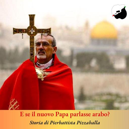 E se il nuovo Papa parlasse arabo? Storia di Pierbattista Pizzaballa