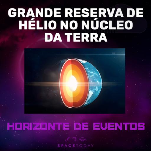 Horizonte de Eventos - Episódio 75 - Grande Reserva de Hélio No Núcleo da Terra