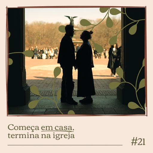 COMEÇA EM CASA, TERMINA NA IGREJA #21