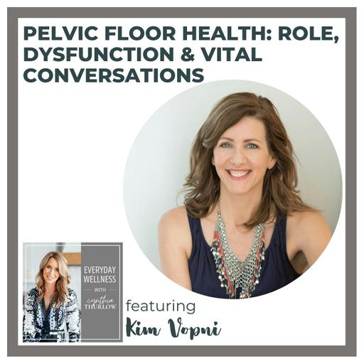 Ep. 460 Pelvic Floor Health: Role, Dysfunction & Vital Conversations with Kim Vopni
