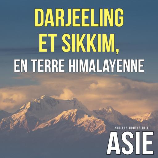#68 – Darjeeling et Sikkim, en terre himalayenne (Inde)