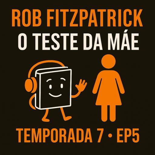 T7 EP5 O Teste da Mãe - Rob Fitzpatrik