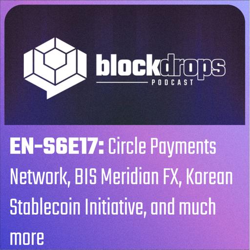 EN-S6E17: Circle Payments Network, BIS Meridian FX, Korean Stablecoin Initiative, and much more