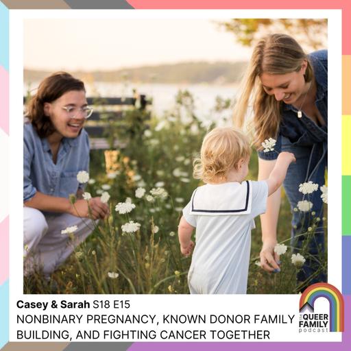 Nonbinary Pregnancy, Known Donor Family Building, and Fighting Cancer Together | Casey & Sarah