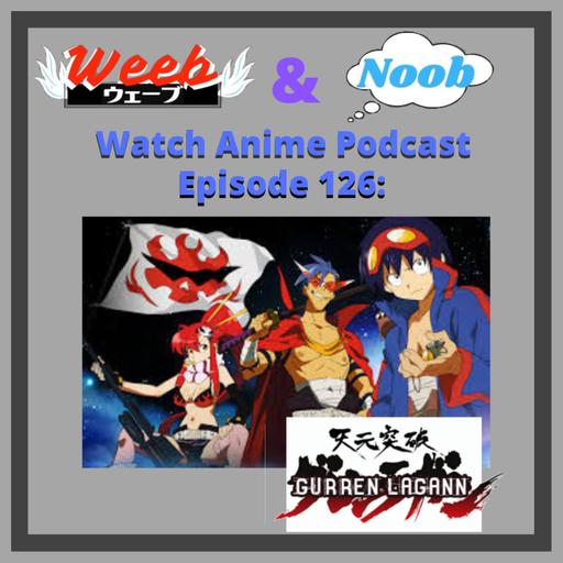 Ep 126: Gurren Lagann