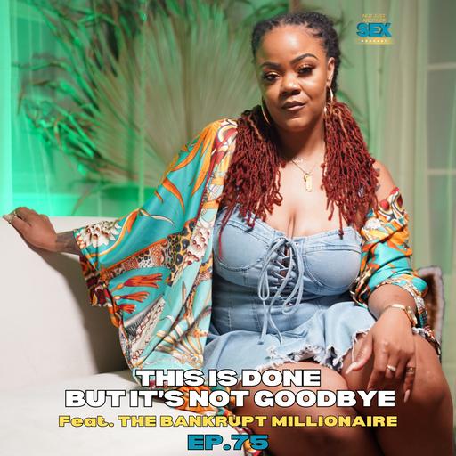 EP. 75: This is Done But It's Not Goodbye Feat. The Bankrupt Millionaire