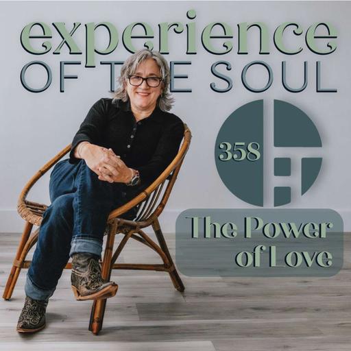 The Power of Love | The Experience of the Soul Podcast 358
