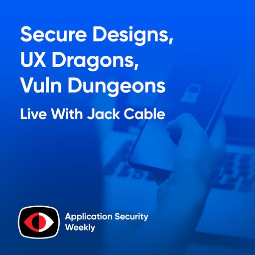 Secure Designs, UX Dragons, Vuln Dungeons - Jack Cable - ASW #328