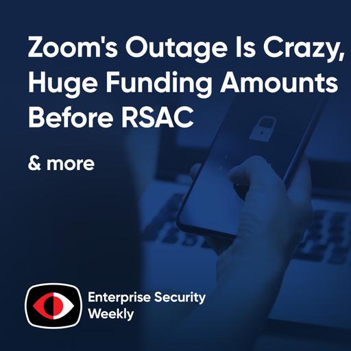 The reason for Zoom's outage is crazy, huge funding amounts before RSA - ESW #404