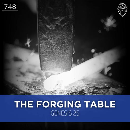 THE FORGING TABLE | Genesis 25 (Ep. 748)