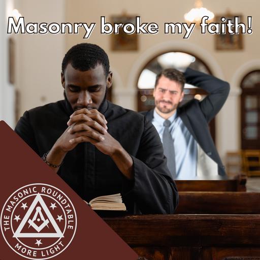 The Maosnic Roundtable - 0510 - Masonry Broke My Faith!