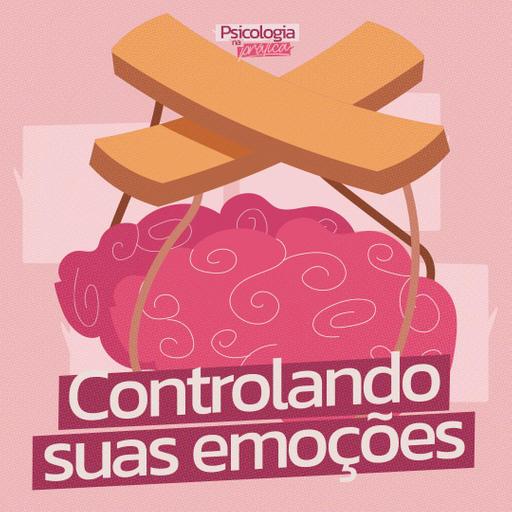 #220 - Como controlar emoções fora de controle