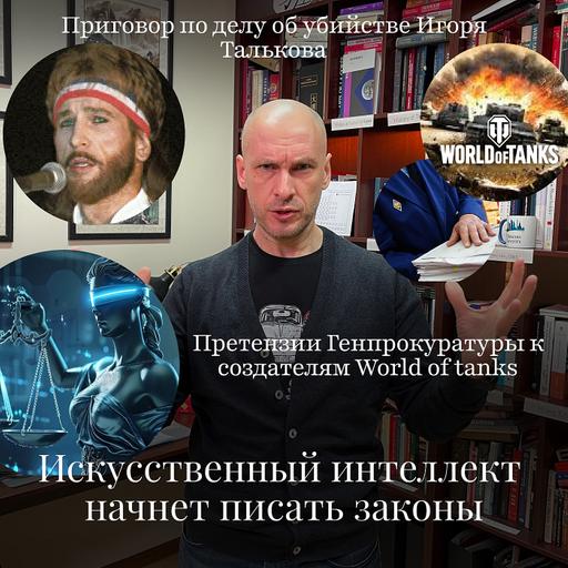 Новости Moscow Lawyers: ИИ пишет законы, приговор убийце Талькова, дело основателя World of tanks