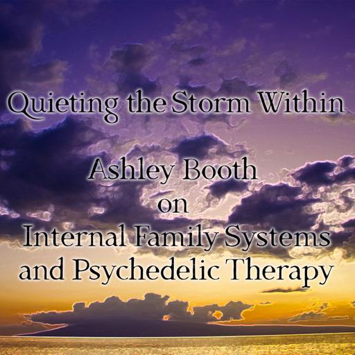 Episode 339: Quieting the Storm Within - Ashley Booth on Internal Family Systems and Psychedelic Therapy