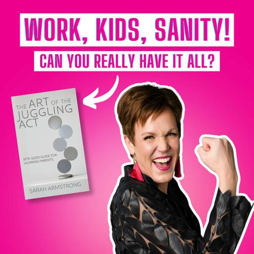 The Juggling Act of Working Motherhood with Sarah Armstrong