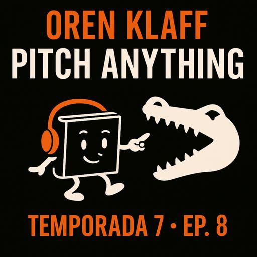 T7 EP8 Pitch Anything "Apresente Qualquer Coisa" | Oren Klaff