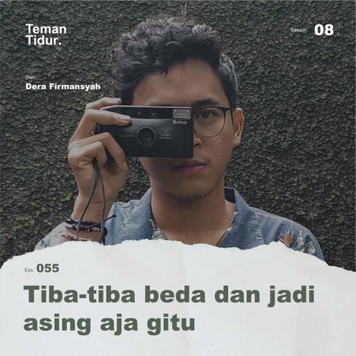 S8E55: Tiba-tiba beda dan jadi asing aja gitu