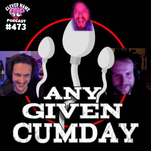 Any Given Cumday - Clever Name Podcast #473
