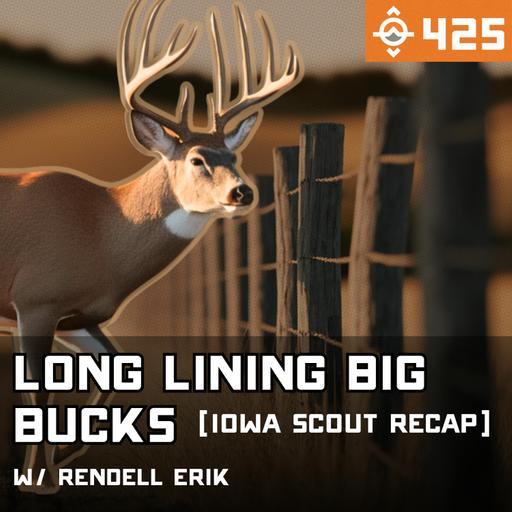 Ep. 425: Long-Lining Big Bucks in Ag Country (Iowa Scouting Trip Recap) w/ Rendell Erik