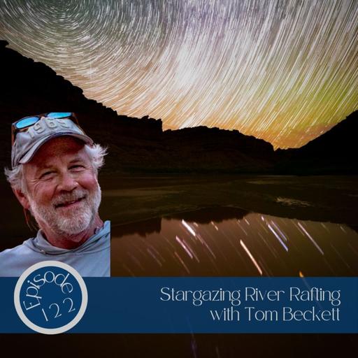 122- Stargazing River Rafting with Tom Beckett