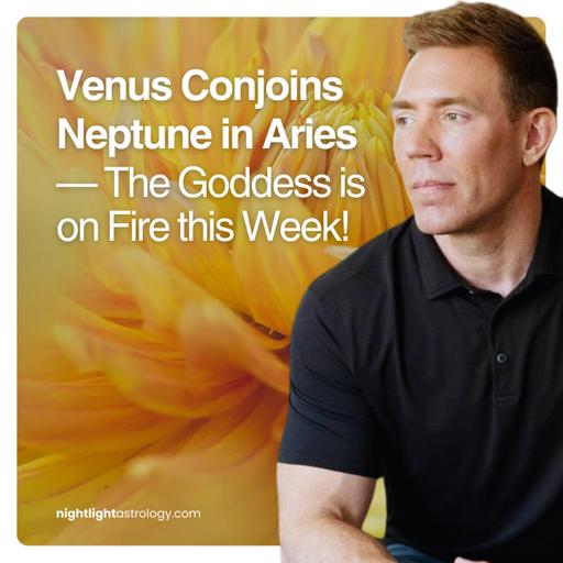 Venus Conjoins Neptune in Aries — The Goddess is on Fire this Week!