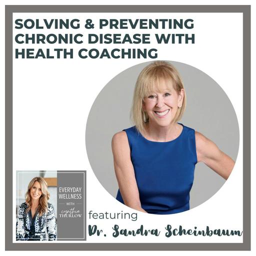 Ep. 461 Solving & Preventing Chronic Disease with Health Coaching with Dr. Sandra Scheinbaum