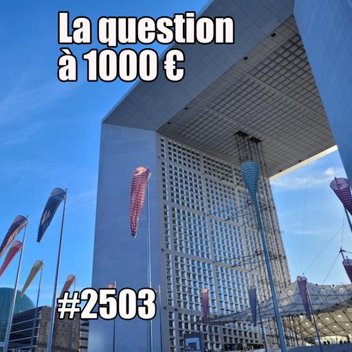 2503 — La question à mille euros — mercredi 30 avril 2025