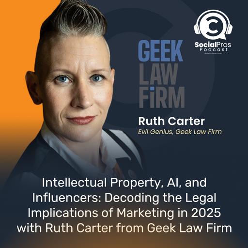 Intellectual Property, AI, and Influencers: Decoding the Legal Implications of Marketing in 2025 with Ruth Carter from Geek Law Firm