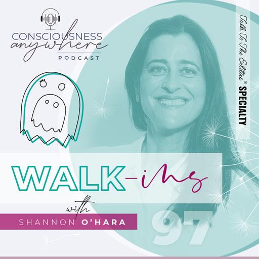 E97: Walk-ins | Consciousness Anywhere Podcast: Shannon O’Hara