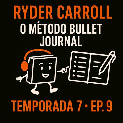 T7 EP9 O Método Bullet Journal | Ryder Carroll
