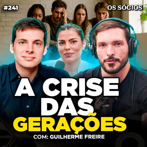Os Sócios 241 - AS GERAÇÕES ESTÃO FICANDO MAIS FRACAS? A CRISE DAS GERAÇÕES EXPLICADA (Guilherme Freire)