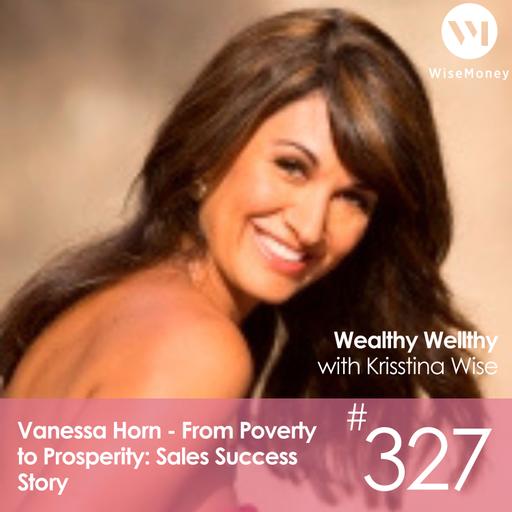 #327: Vanessa Horn - From Poverty to Prosperity: Sales Success Story