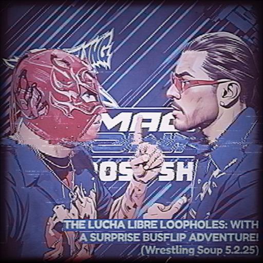 THE LUCHA LIBRE LOOPHOLES: WITH A SURPRISE BUSFLIP ADVENTURE! (Wrestling Soup 5.2.25)
