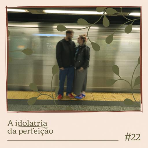 A IDOLATRIA DA PERFEIÇÃO #22