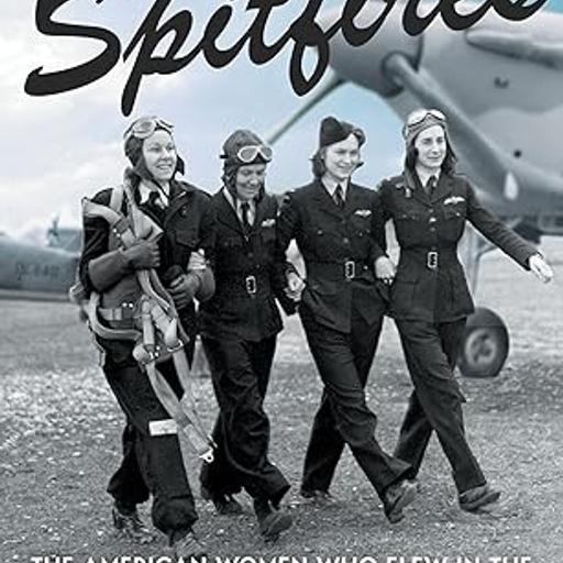 SPITFIRES: THE AMERICAN WOMEN WHO FLEW IN THE FACE OF DANGER IN WWII w BECKY AIKMAN