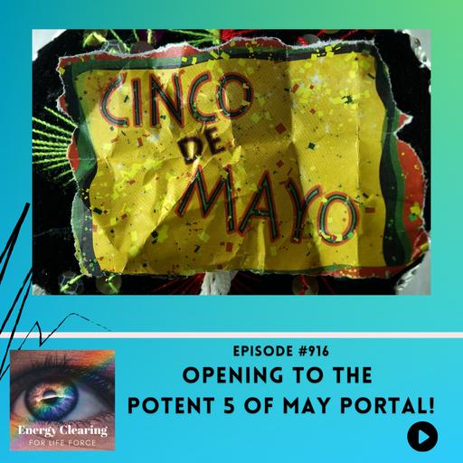 Energy Clearing for Life Podcast #916 "Opening to the Potent Cinco de Mayo Portal!"