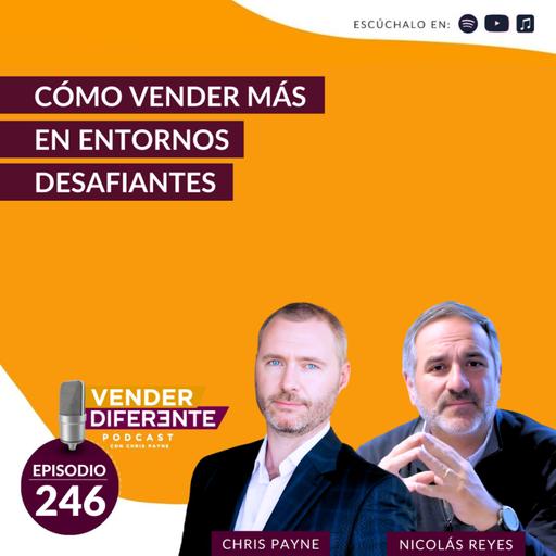 Cómo vender más en entornos desafiantes con Chris Payne y Nicolás Reyes (Episodio 246)