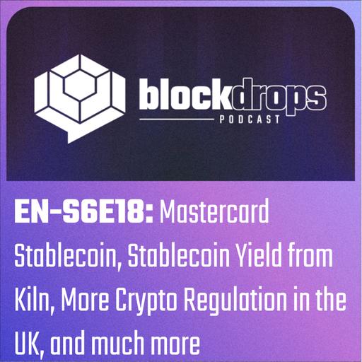 EN-S6E18: Mastercard Stablecoin, Stablecoin Yield from Kiln, More Crypto Regulation in the UK, and much more