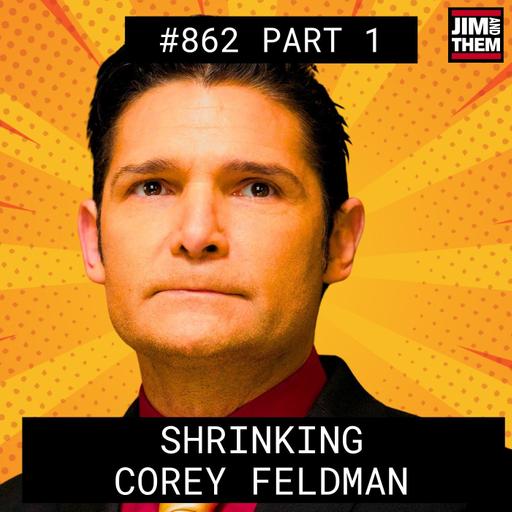 Shrinking Corey Feldman. - #862 Part 1