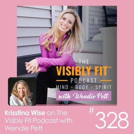 #328: The Visibly Fit Podcast - Your Health is Your True Wealth with Krisstina Wise