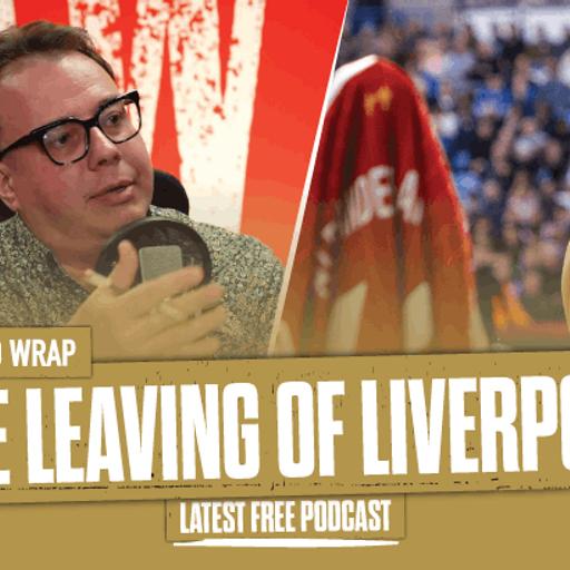 The Leaving Of Liverpool: The Anfield Wrap