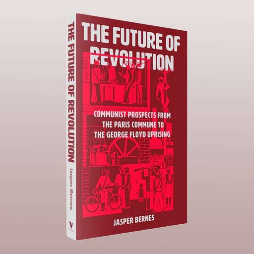 The Future of Revolution: Jasper Bernes on Communism from the Paris Commune to George Floyd
