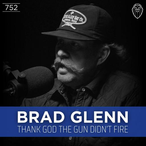 BRAD GLENN | Thank God the Gun Didn't Fire (Ep. 752)