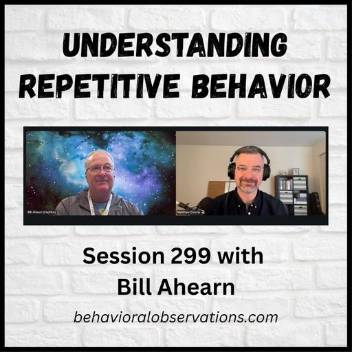 Understanding Repetitive Behavior: Session 299 with Bill Ahearn