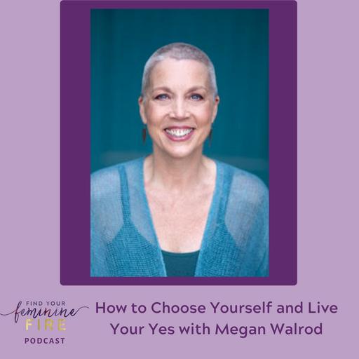 How to Choose Yourself and Live Your Yes with Megan Walrod
