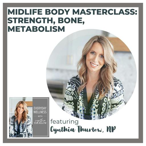 Ep. 463 Midlife Body Masterclass: Strength, Bone, Metabolism with Cynthia Thurlow, NP