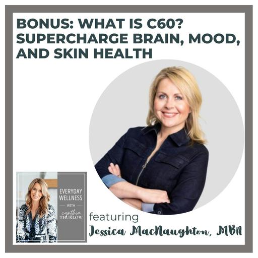BONUS: What Is C60? Supercharge Brain, Mood, and Skin Health with Jessica MacNaughton, MBA