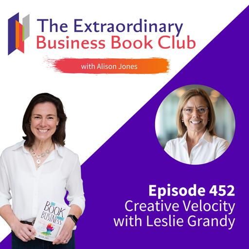 Episode 452 - Creative Velocity with Leslie Grandy
